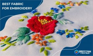 6 Best Fabric for Embroidery to Create Stand Out Designs
