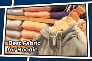 4 Best Fabric for Hoodie, Light-Weight and Comfortable