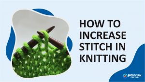 How To Increase Stitch In Knitting To Make A Wearable Product